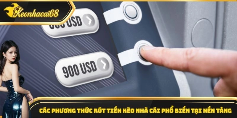 C&aacute;c phương thức r&uacute;t tiền k&egrave;o nh&agrave; c&aacute;i phổ biến tại nền tảng