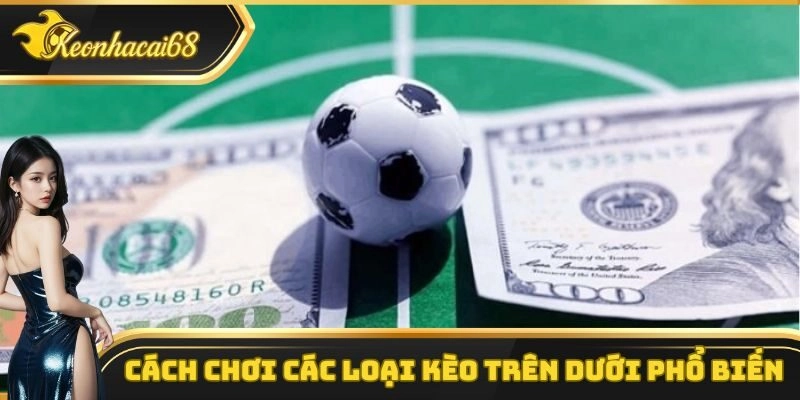 C&aacute;ch chơi c&aacute;c loại k&egrave;o tr&ecirc;n dưới phổ biến trong b&oacute;ng đ&aacute;