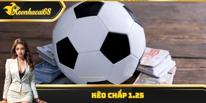 K&egrave;o 1.25 &ndash; Thể Loại C&aacute; Cược B&oacute;ng Đ&aacute; Th&uacute; Vị Nhất Hiện Nay