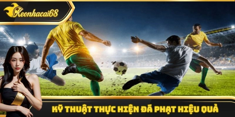 Những kỹ thuật thực hiện đ&aacute; phạt hiệu quả