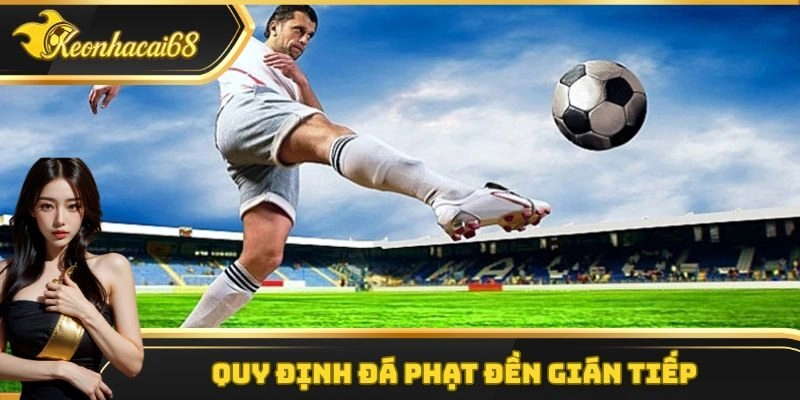 Quy định đ&aacute; phạt đền gi&aacute;n tiếp trong b&oacute;ng đ&aacute;