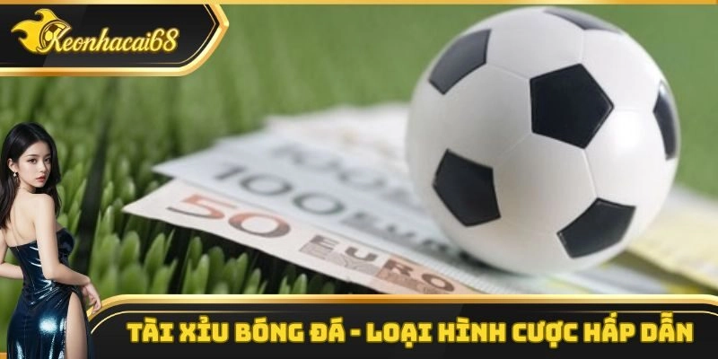 T&agrave;i Xỉu B&oacute;ng Đ&aacute; &ndash; Loại H&igrave;nh Cược Được Nhiều Người Y&ecirc;u Th&iacute;ch