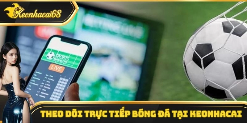 Ưu điểm khi xem trực tiếp b&oacute;ng đ&aacute; tại keonhacai